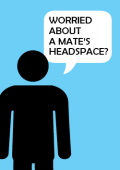 Worried about a mates headspace?